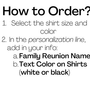 May include: How to order a personalized family reunion shirt. Select the shirt size and color. In the personalization line, add the family reunion name and the text color on the shirts, which can be white or black.