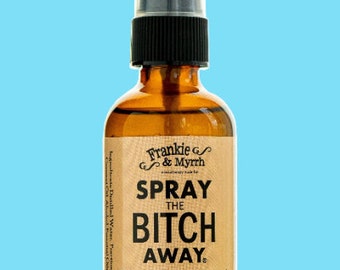 Spray the Bitch Away |  Essential Oil Spray/Perfume for Bitch Control