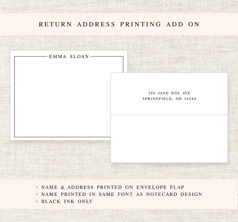 May include: A white card with a black border and the text "EMMA SLOAN" printed on it. A white envelope with the text "123 JANE DOE AVE SPRINGFIELD, OH 12345" printed on it. The text "NAME & ADDRESS PRINTED ON ENVELOPE FLAP NAME PRINTED IN SAME FONT AS NOTECARD DESIGN BLACK INK ONLY" is printed below the cards.