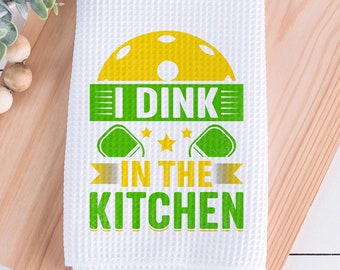 Pickleball Funny  Kitchen Tea Towel, I Dink in the Kitchen, Pickleball Decor, Gift for Pickleball Team