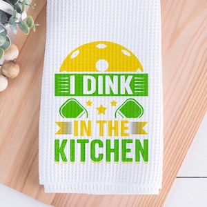Pickleball Funny  Kitchen Tea Towel, I Dink in the Kitchen, Pickleball Decor, Gift for Pickleball Team