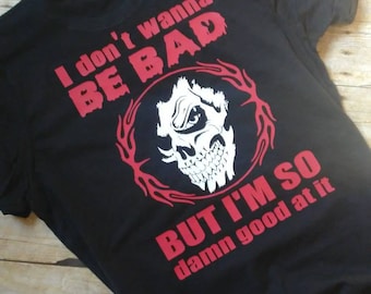 I don't wanna be bad but I'm so damn good at it. Skull shirt