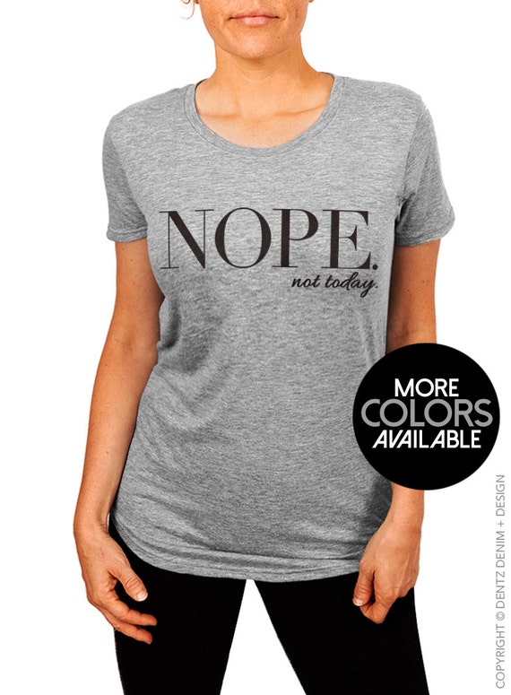 Nope Not Today The Boyfriend Tee NEW Ladies T-Shirt More | Etsy