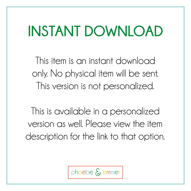 May include: A white background with the text "INSTANT DOWNLOAD" in green. The text below states this item is an instant download, no physical item will be sent, and this version is not personalized. The logo "phoebe & emmet" is at the bottom.
