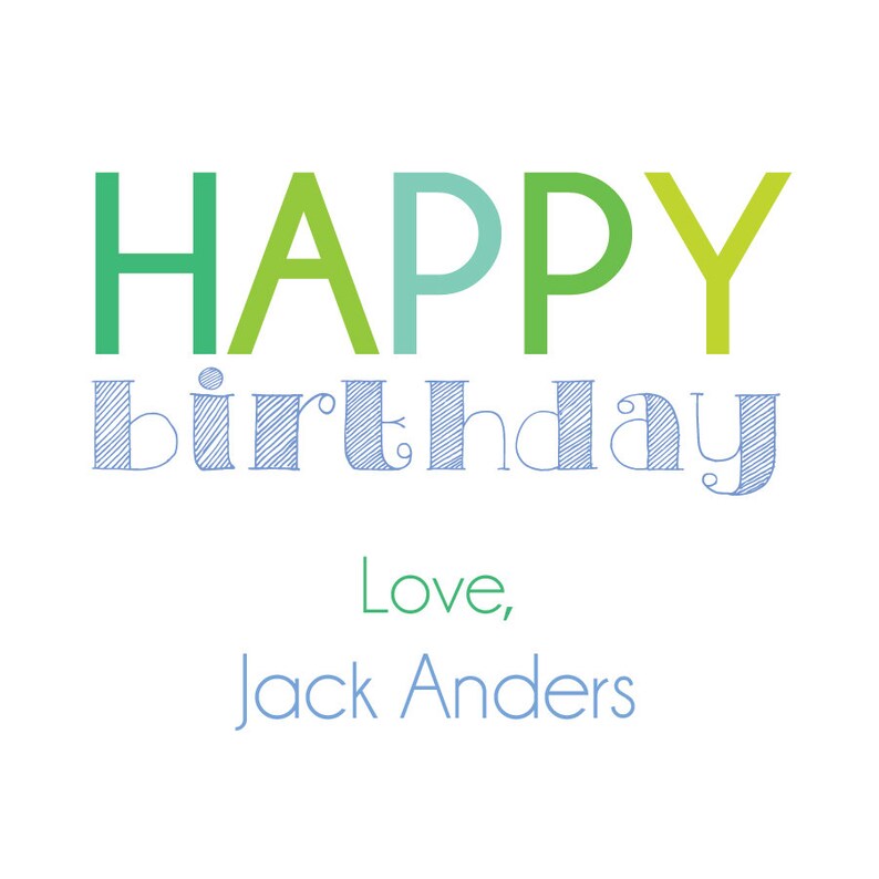 Pode incluir: Fundo branco com as palavras "HAPPY BIRTHAY" em verde e azul. Abaixo, em azul, diz "Love, Jack Anders". A palavra "birthday" est&aacute; em uma fonte manuscrita.