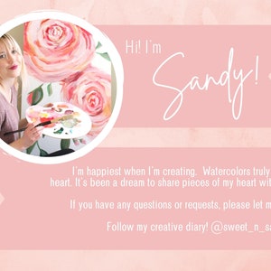May include: A woman paints a watercolor floral painting. The text reads "Hi! I'm Sandy! I'm happiest when I'm creating. Watercolors truly have my heart. It's been a dream to share pieces of my heart with others. If you have any questions or requests, please let me know! Follow my creative diary! @sweet_n_sandy_art"