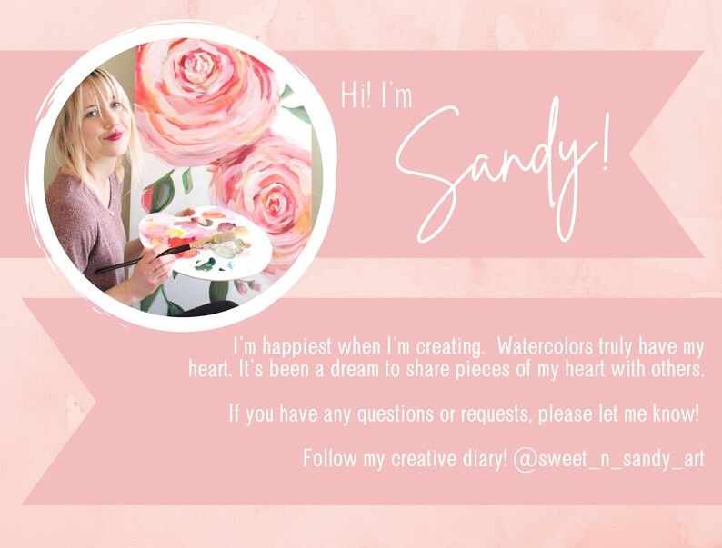 May include: A woman paints a watercolor floral painting. The text reads "Hi! I'm Sandy! I'm happiest when I'm creating. Watercolors truly have my heart. It's been a dream to share pieces of my heart with others. If you have any questions or requests, please let me know! Follow my creative diary! @sweet_n_sandy_art"