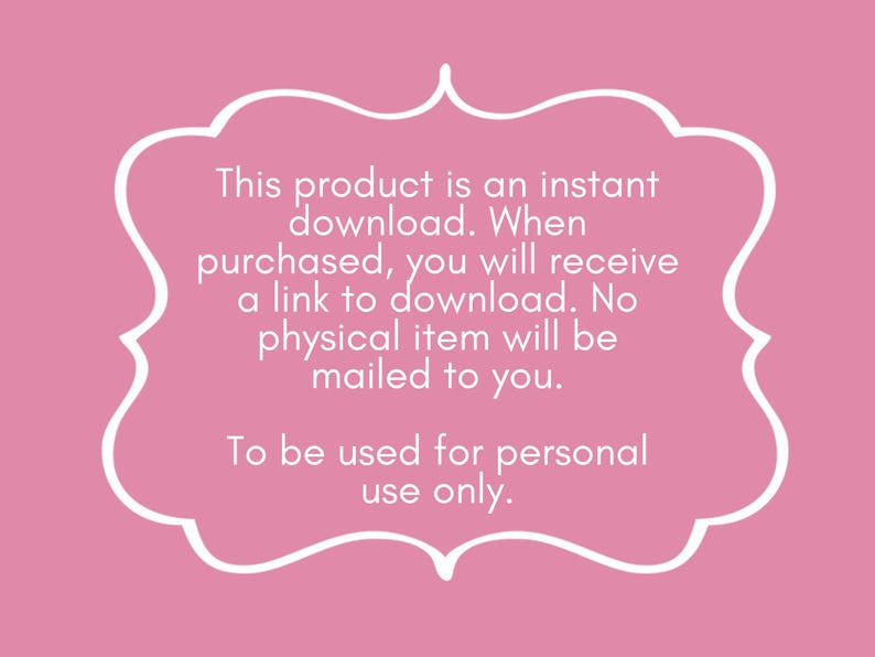 May include: Pink background with a white decorative frame containing text. The text states the product is an instant download, and a link will be provided upon purchase. It also specifies that no physical item will be mailed and is for personal use only.