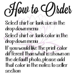 May include: How to Order: Select shirt or tank size and color from the drop-down menus. If you want a different print color than the default, add it in the notes to seller section.