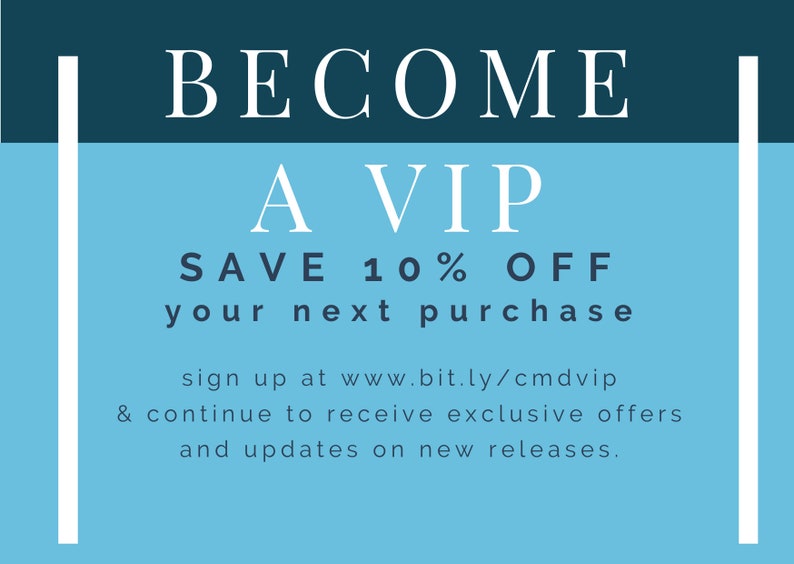 May include: Blue and white graphic with the text "BECOME A VIP SAVE 10% OFF your next purchase sign up at www.bit.ly/cmdvip & continue to receive exclusive offers and updates on new releases."