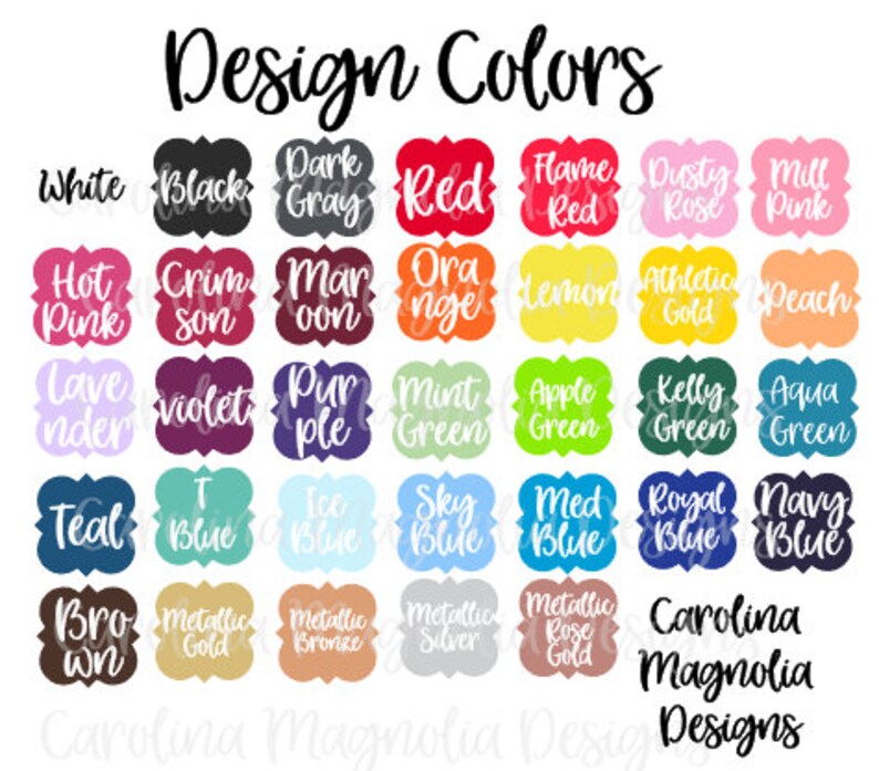 May include: A chart of 36 color swatches with the text "Design Colors" at the top. The colors include white, black, dark gray, red, flame red, dusty rose, mill pink, hot pink, crimson, maroon, orange, lemon, athletic gold, peach, lavender, violet, purple, mint green, apple green, kelly green, aqua green, teal, true blue, ice blue, sky blue, medium blue, royal blue, navy blue, brown, metallic gold, metallic bronze, metallic silver, metallic rose gold, and Carolina Magnolia Designs.