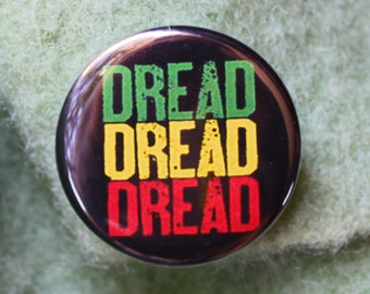 Dread Dread Dread - Pinback or Magnet Button or Badge Reel