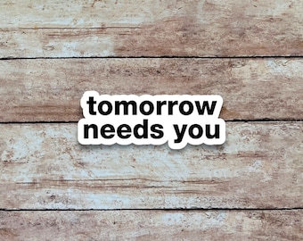 Tomorrow Needs You | Mental Health Sticker, Quote Sticker, Minimalist Vinyl Sticker