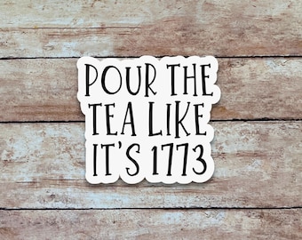 Pour the Tea Like it's 1773 | Funny & Sarcastic Sticker, Quote Sticker, Minimalist Vinyl Sticker