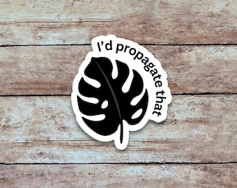 I'd Propagate That | Gardener Sticker, Quote Sticker, Minimalist Vinyl Sticker