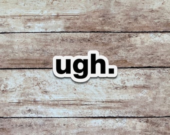 Ugh. | Funny & Sarcastic Sticker, Quote Sticker, Minimalist Vinyl Sticker
