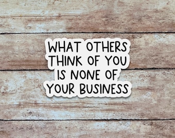 What Others Think of You is None of Your Business | Positivity Sticker, Quote Sticker, Minimalist Vinyl Sticker