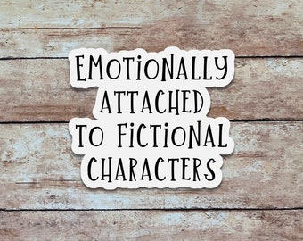 Emotionally Attached to Fictional Characters | Bookish Sticker, Quote Sticker, Minimalist Vinyl Sticker