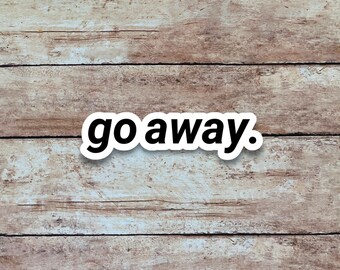 Go Away | Funny & Sarcastic Sticker, Quote Sticker, Minimalist Vinyl Sticker