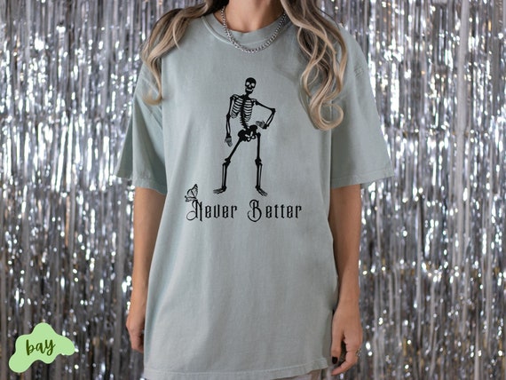 Comfort Colors Skeleton Shirt, Never Better Skeleton Halloween Summer Tee, Unisex Oversized Womens Tshirts, Trick or Treat Shirt, Trendy