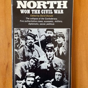 May include: A black and white photograph of a group of men in uniform. The book cover reads "Why the North Won the Civil War" and "Edited by David Donald". The text below the title reads "The collapse of the Confederacy. Five authoritative views: economic, military, diplomatic, social, political."