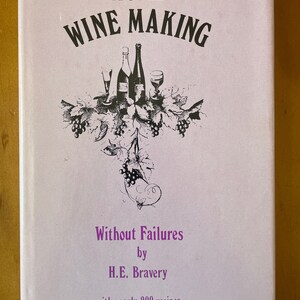 Home Wine Making Without Failures with nearly 200 recipes by H.E. Bravery, 1959