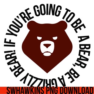 If You’re Going To Be Bear Be A Grizzly Bear