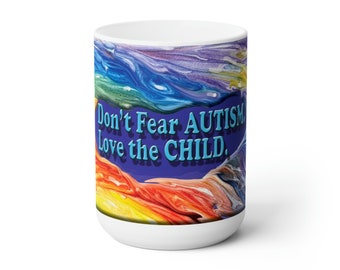 Don't Fear Autism. Love the Child. 15oz mug