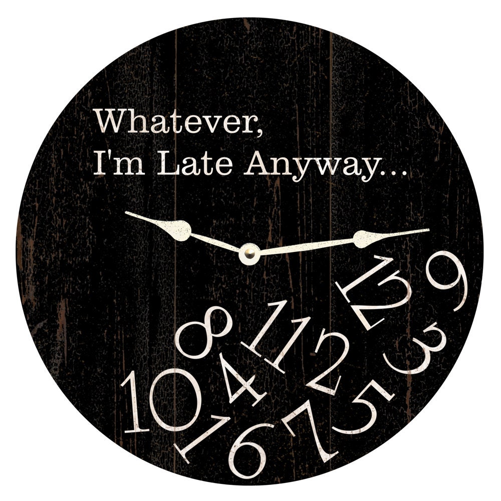 Whatever Clock- I'm Late Anyway Clock