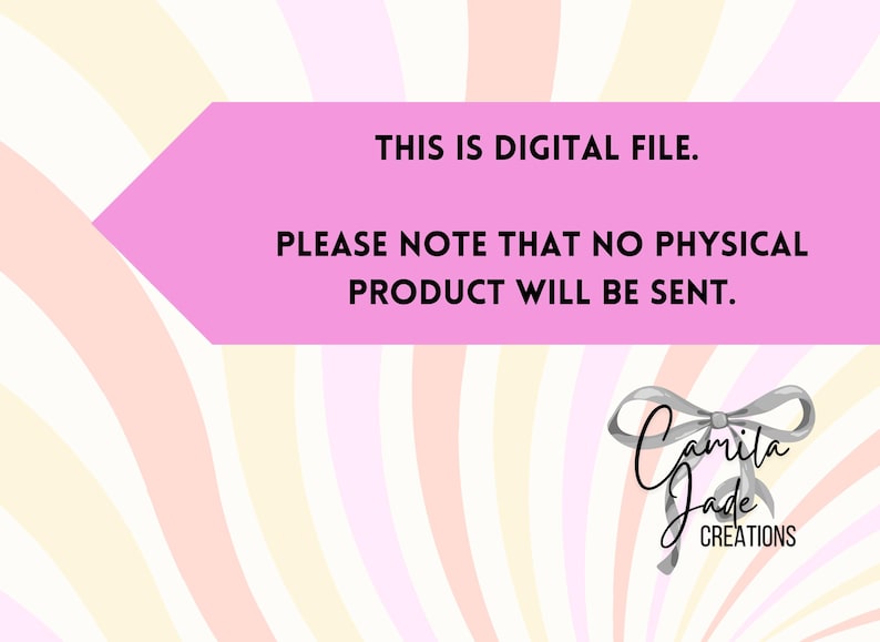 May include: A digital file announcement with a pink banner containing the text "THIS IS DIGITAL FILE. PLEASE NOTE THAT NO PHYSICAL PRODUCT WILL BE SENT." The background has pastel stripes. A silver bow and the text "Camila Jade CREATIONS" are in the lower right.