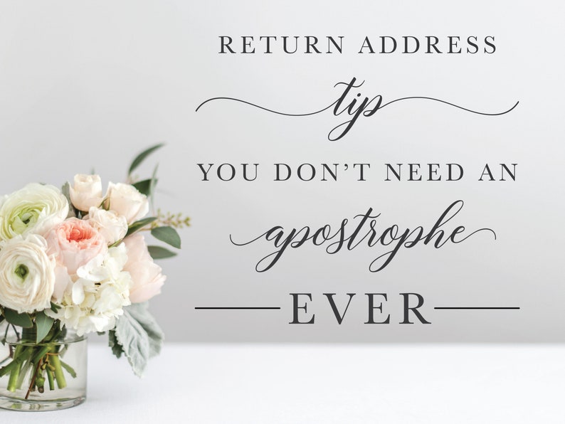 May include: A white background with black text that reads "RETURN ADDRESS tip YOU DON'T NEED AN apostrophe EVER" with a bouquet of white and pink flowers in a clear glass vase.