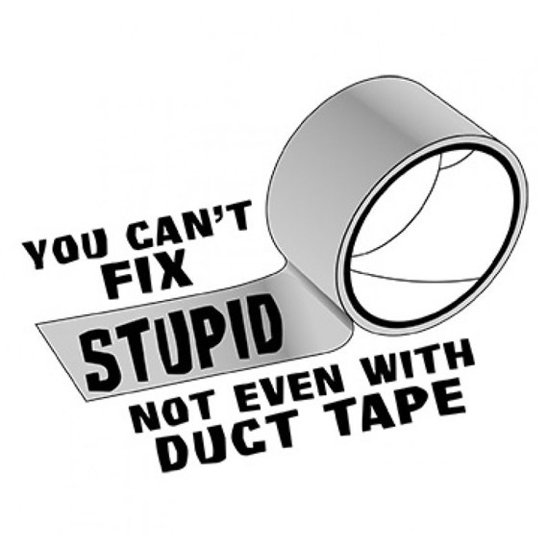 You Can't Fix Stupid With Duct Tape Humorous Printed Tee Etsy