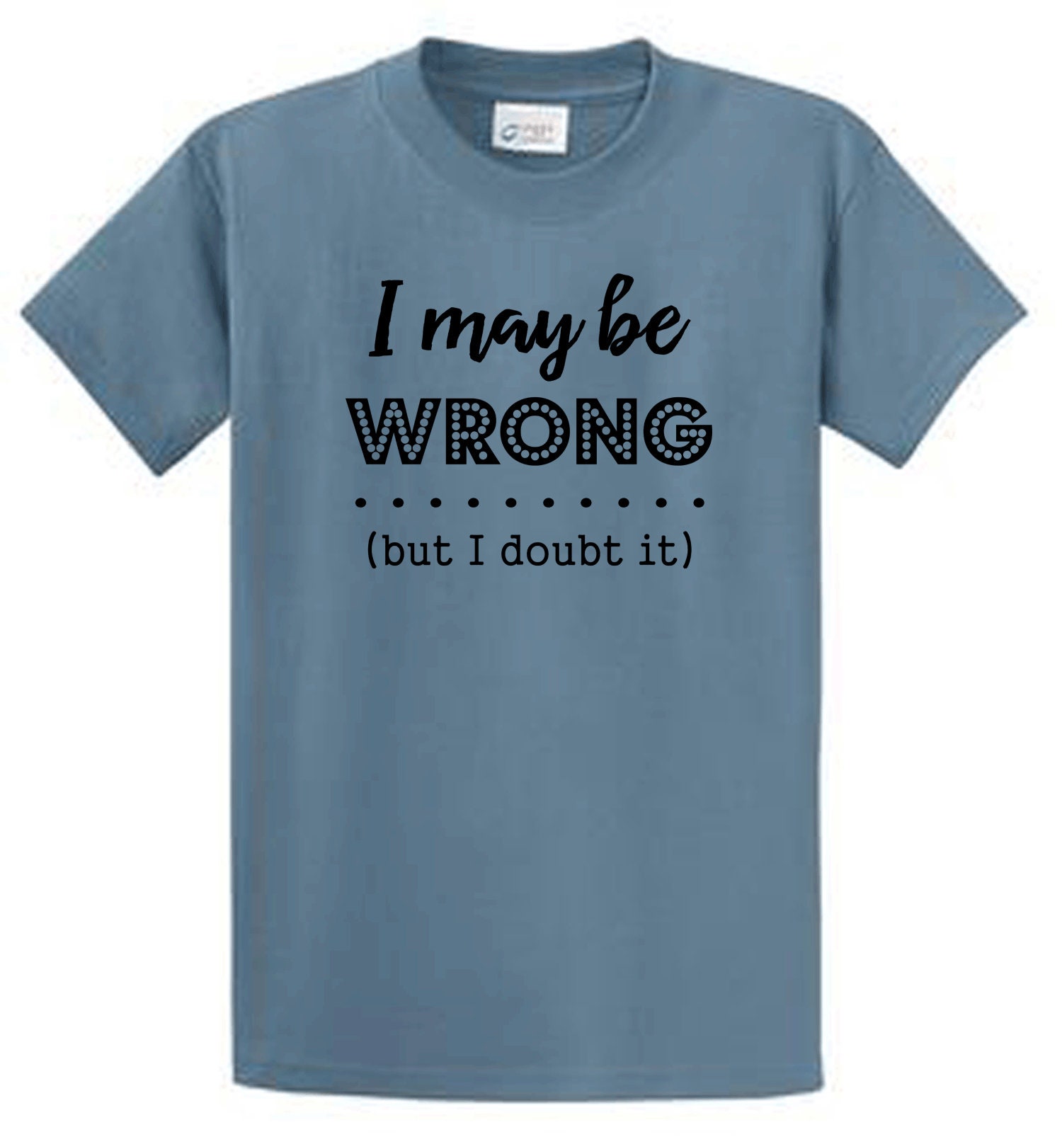 i maybe wrong but i doubt it t shirt