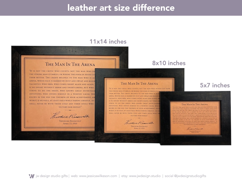 The Man in the Arena quote and leather artwork comes in three size options: 5x7 inches, 8x10 inches or 11x14 inches. This image illustrates all sizes side by side for easy comparison and picking the perfect gift for your man in the arena