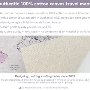 Our 100% cotton canvas travel maps are museum-grade, durable, and designed to last a lifetime. Each map is printed in vivid detail on genuine cotton canvas with a water-resistant, non-glare finish. Unlike vinyl or stickers, this is authentic cotton canvas—primed for printing and perfect for painting or coloring in your adventures. Designed and printed in-house by husband and wife team in Luray, Virginia.