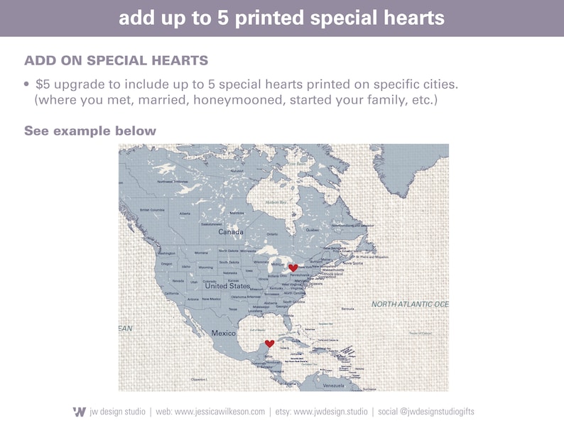 add up to 5 special printed hearts on your custom travel map. Include locations such as where you met, married, honeymooned, started your family.