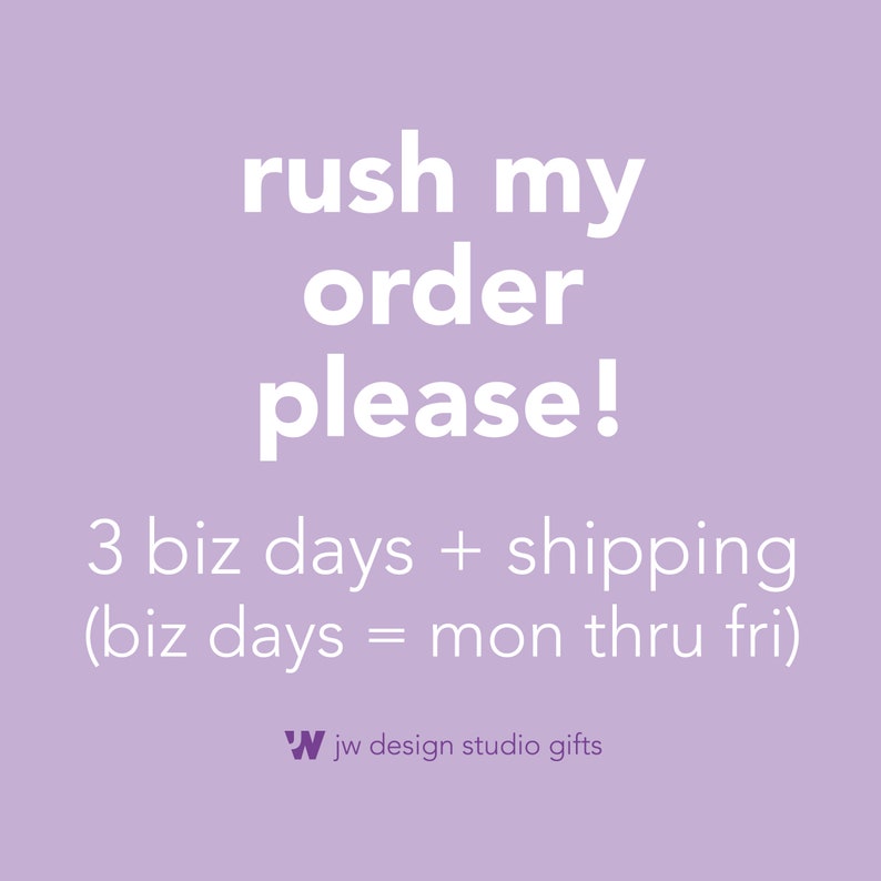 Priority Rush Order Request for JW Design Studio Gifts: Expedited Processing in 3 Business Days Plus Shipping. Business days include Monday through Friday.