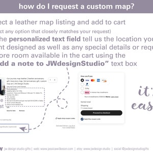 How do I request a custom leather map from JW Design Studio Gifts? It is easy. Just add to cart and provide your custom details. We take it from there and will send you a digital draft to review and approve.