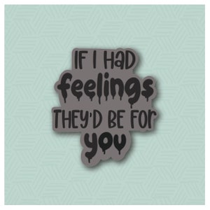 If I Had Feelings They'd Be For You Hand Lettered Cookie Cutter