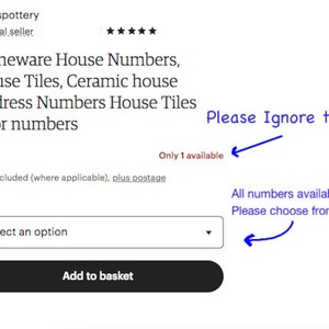 May include: A product listing for stoneware house numbers, house tiles, and ceramic house address numbers. The listing shows a dropdown menu to select an option and a button that says "Add to basket". The text "Only 1 available" is visible. The text "Please Ignore this!" is written in blue with an arrow pointing to the "Only 1 available" text. The text "All numbers available Please choose from here" is written in blue with an arrow pointing to the dropdown menu.