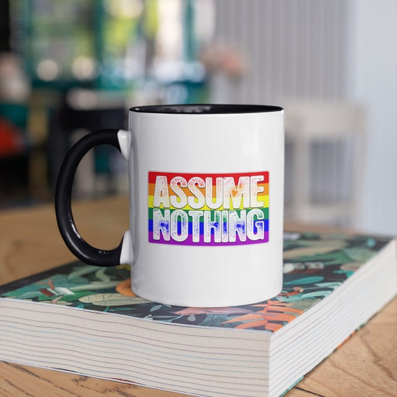 Assume Nothing LGBTQ Gay Pride Flag 11oz Color Accent Mug Assume Nothing LGBTQ Gay Pride Flag 11oz Color Accent Mug