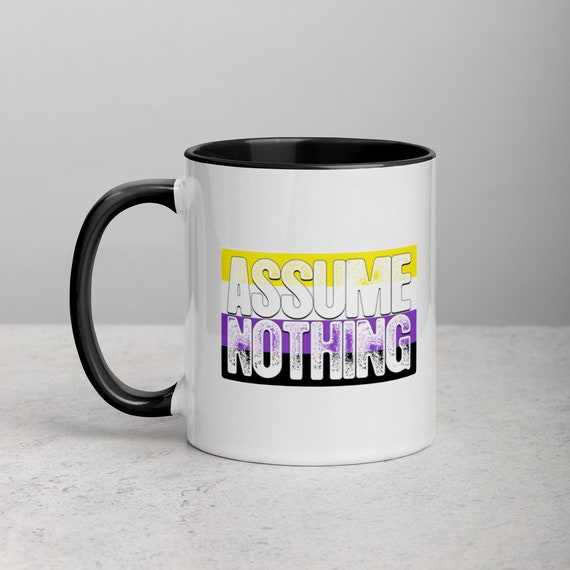 Assume Nothing Nonbinary Pride Flag Mug with Color Inside Assume Nothing Nonbinary Pride Flag Mug with Color Inside