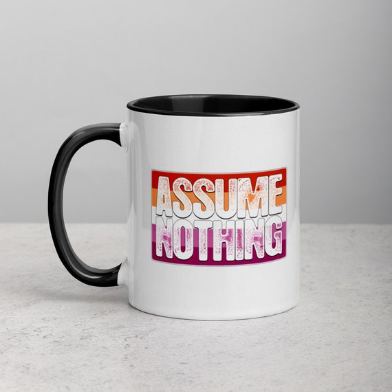 Assume Nothing Lesbian Pride Flag Mug with Color Inside Assume Nothing Lesbian Pride Flag Mug with Color Inside