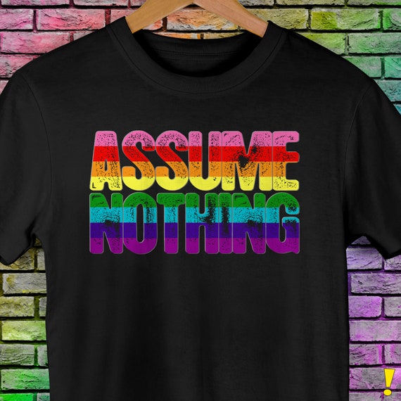 Assume Nothing Original Gilbert Baker LGBTQ Gay Pride Flag Premium Unisex T-Shirt Assume Nothing Original Gilbert Baker LGBTQ Gay Pride Flag Premium Unisex T-Shirt