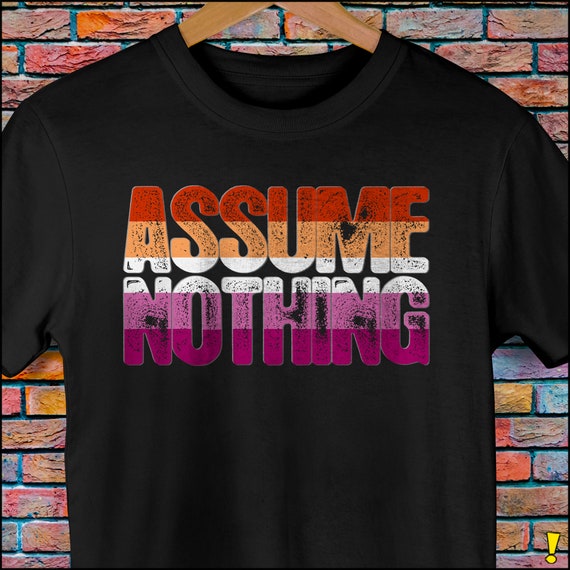 Assume Nothing Lesbian Pride Premium Unisex T-Shirt Assume Nothing Lesbian Pride Premium Unisex T-Shirt