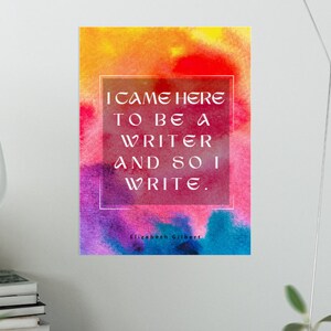 May include: A colorful watercolor background with a quote in white text that reads "I came here to be a writer and so I write." The quote is attributed to Elizabeth Gilbert.