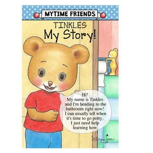 May include: A cartoon illustration of a brown bear with a red shirt and blue pants standing in front of a bathroom door. The bear is smiling and has a speech bubble that says "Hi! My name is Tinkles and I'm heading to the bathroom right now! I can usually tell when it's time to go potty. I just need help learning how."