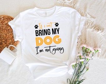 Gift For Dog Lover - If I Can't Bring My Dog I am Not Going - Dog lover gift, Dog Svg