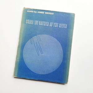 Shall We Gather at the River. James Wright, poet. Hardcover 2nd printing, 1968. Unclipped jacket. American poetry. Mid-century literature.