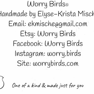 May include: Worry Birds&reg; logo with the text "Handmade by Elyse-Krista Mische" and contact information including email, Etsy, Facebook, Instagram, and website. The logo features a stylised bird with a heart-shaped body. The text "One of a kind & made just for you" is below the logo.